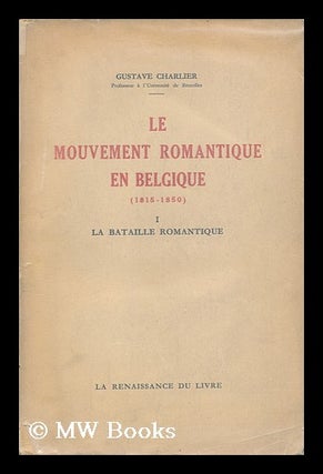 Item #129282 Le Mouvement Romantique En Belgique, 1815-1850 ; Volume One. Gustave Charlier, 1885