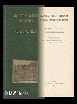 Item #129595 Modern Tariff History : Germany - United States - France / Percy Ashley; with a...