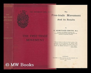 Item #129731 The Free-Trade Movement and its Results / by G. Armitage-Smith. George Armitage-Smith