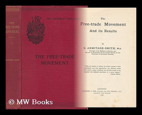 Item #129731 The Free-Trade Movement and its Results / by G. Armitage-Smith. George Armitage-Smith.