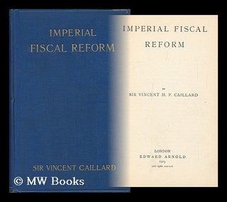 Item #129743 Imperial Fiscal Reform / by Sir Vincent H. P. Caillard. Vincent Henry Penalver...