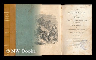 Item #129757 The Golden Sands of Mexico. a Moral and Religious Tale: to Which is Added True...
