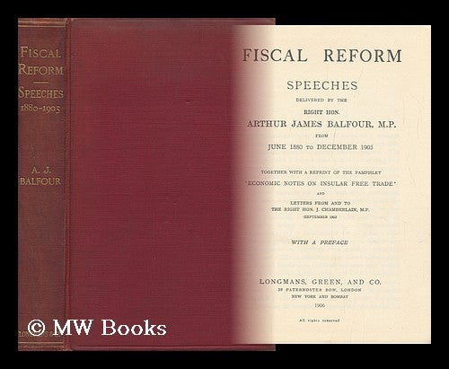 Item #129865 Fiscal Reform : Speeches Delivered from June 1880 to December 1905. Together with a Reprint of the Pamphlet, Economic Notes on Insular Free Trade, and Letters from and to J. Chamberlain, September 1903. Arthur James Balfour Balfour, Earl Of.