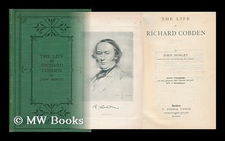 Item #129941 The Life of Richard Cobden / by John Morley. John Morley, Viscount Morley