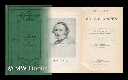 Item #129941 The Life of Richard Cobden / by John Morley. John Morley, Viscount Morley.