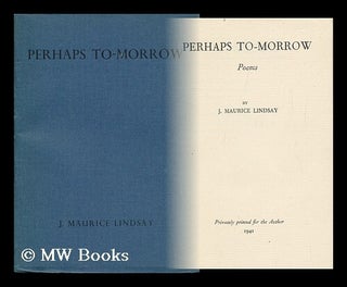 Item #12996 Perhaps To-Morrow - Poems. John Maurice Lindsay