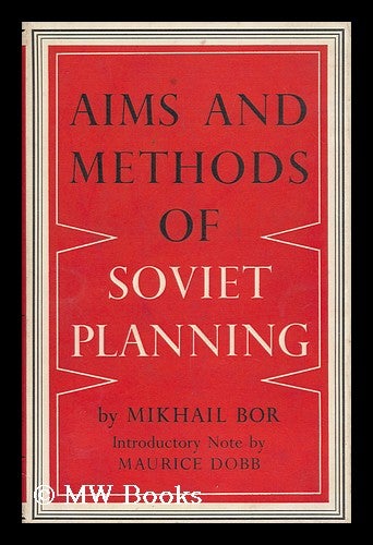Item #130120 Aims and Methods of Soviet Planning / by Mikhail Bor; with Introductory Note by Maurice Dobb, Translated [From the Russian] by Maxim Korobochkin and Others. Mikhail Zakharovich Bor.