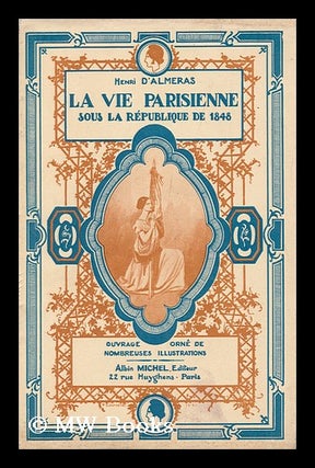 Item #130150 La Vie Parisienne Sous La Republique De 1848. Henri D' Almeras