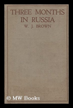 Item #130165 Three Months in Russia / by W. J. Brown. William John Brown