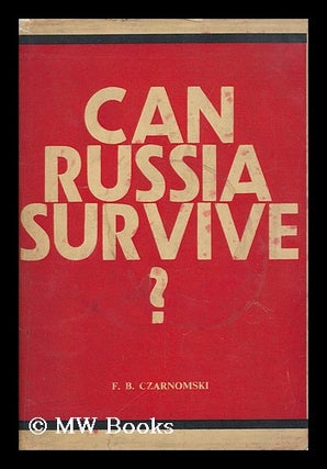 Item #130179 Can Russia Survive? An Examination of the Facts and Figures of Soviet Reality. F. B....