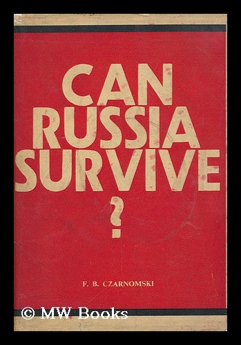 Item #130179 Can Russia Survive? An Examination of the Facts and Figures of Soviet Reality. F. B. Czarnomski.