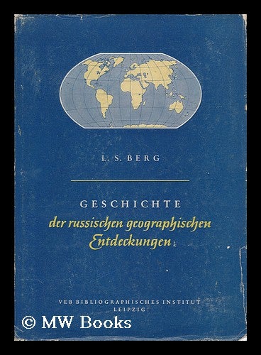 Item #130264 Geschichte Der Russischen Geographischen Entdeckungen : Gesammelte Aufsatze / L. S. Berg. L. S. Berg, Lev Semenovich.