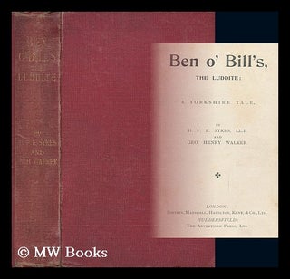 Item #130369 Ben O Bill's, the Luddite : a Yorkshire Tale / Daniel Frederick Edward Sykes and...