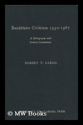 Item #130411 Baudelaire Criticism, 1950-1967 : a Bibliography with Critical Commentary / Robert T. Cargo. Robert T. Cargo.