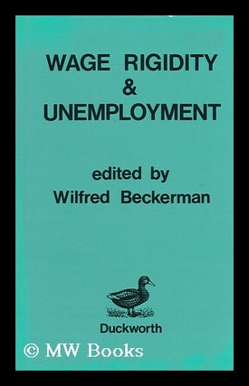 Item #130591 Wage Regidity and Unemployment / Edited by Wilfred Beckerman. Wilfred Beckerman