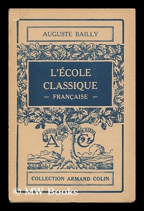 Item #130741 L'Ecole Classique Francaise : Les Doctrines Et Les Hommes, 1660-1715. Auguste Bailly
