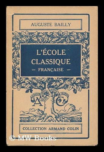 Item #130741 L'Ecole Classique Francaise : Les Doctrines Et Les Hommes, 1660-1715. Auguste Bailly.
