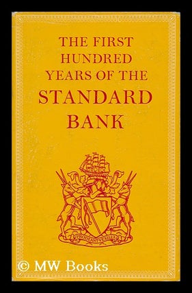 Item #130961 The First Hundred Years of the Standard Bank / Based Upon Unpublished Material...