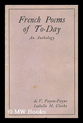 Item #131004 French Poems of To-Day / an Anthology Compiled by De V. Payen-Payne ... and Isabelle...