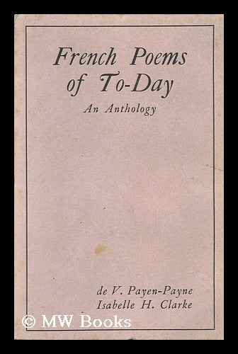 Item #131004 French Poems of To-Day / an Anthology Compiled by De V. Payen-Payne ... and Isabelle H. Clarke. James Bertrand De Vincheles. Isabelle H. Clarke Payen-Payne, Comps.