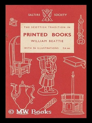 Item #131045 The Scottish Tradition in Printed Books / by William Beattie. William Beattie
