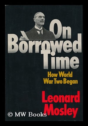 Item #131066 On Borrowed Time: How World War II Began. Leonard Mosley