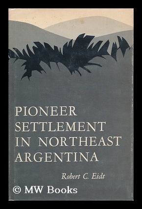 Item #131069 Pioneer Settlement in Northeast Argentina / by Robert C. Eidt. Robert C. Eidt, 1923
