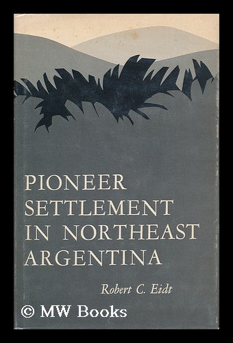 Item #131069 Pioneer Settlement in Northeast Argentina / by Robert C. Eidt. Robert C. Eidt, 1923-.