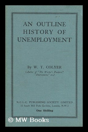 Item #131112 An Outline History of Unemployment / by W. T. Colyer. William Thomas Colyer, 1883
