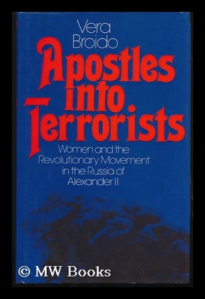 Item #131186 Apostles Into Terrorists : Women and the Revolutionary Movement in the Russia of...