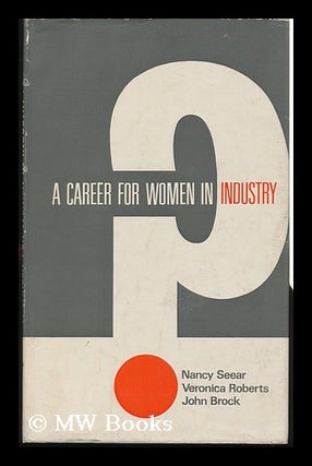 Item #131238 A Career for Women in Industry? By Nancy Seear, Veronica Roberts [And] John Brock....
