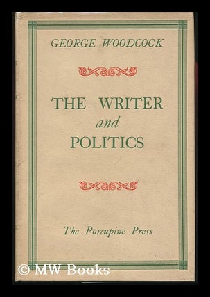 Item #131347 The Writer and Politics / by George Woodcock. George Woodcock
