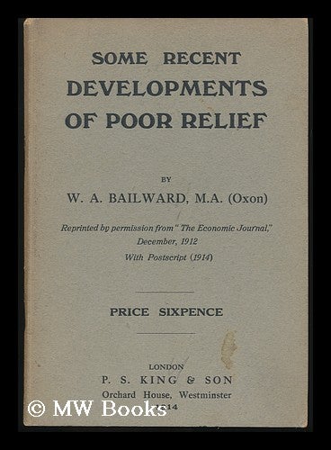 Item #131472 Some Recent Developments of Poor Relief / Reprinted ... from “the Economic Journal, December, 1912, with Postscript, 1914. William Amyas Bailward.