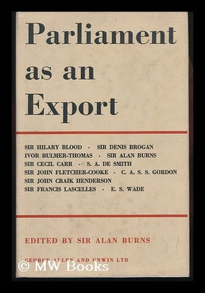 Item #131871 Parliament As an Export / [Contributors: ] Sir H. Blood, Sir D. Brogan, I....