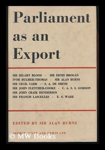 Item #131871 Parliament As an Export / [Contributors: ] Sir H. Blood, Sir D. Brogan, I. Bulmer-Thomas ... [Et Al. ] ; Edited by Sir Alan Burns. Alan Cuthbert Burns, Sir, Sir H. Blood. Sir D. Brogan.