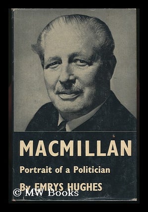 Item #131881 MacMillan : Portrait of a Politician / by Emrys Hughes. Emrys Hughes