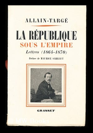 Item #131966 La Republique Sous L'Empire : Lettres, 1864-1870 / Reunies Et Annotees Par Suzanne...