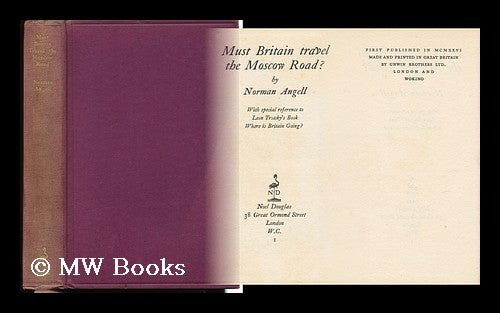 Item #132202 Must Britain Travel the Moscow Road? By Norman Angell. with Special Reference to Leon Trotsky's Book: Where is Britain Going? Norman Angell, Sir.
