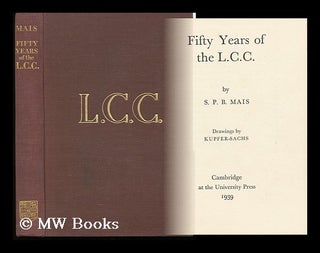 Item #132223 Fifty Years of the L. C. C. , by S. P. B. Mais; Drawings by Kupfer-Sachs. S. P. B. ....