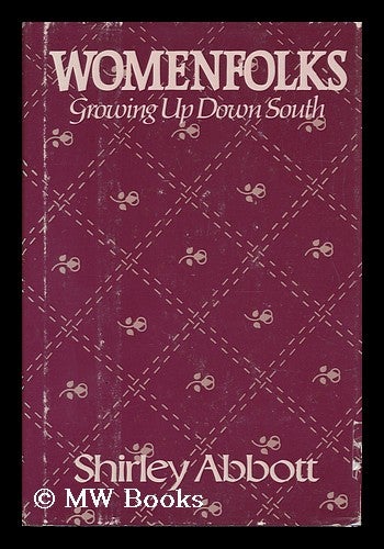 Item #13233 Womenfolks, Growing Up Down South / Shirley Abbott. Shirley Abbott.