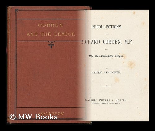 Item #132385 Recollections of Richard Cobden, M. P. and the Anti-Corn Law League. : by Henry Ashworth. Henry Ashworth.