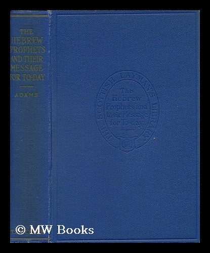 Item #132943 The Hebrew Prophets and Their Message for To-Day. John Adams, B. D.