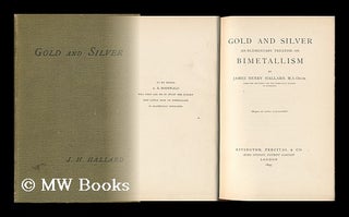Item #133049 Gold and Silver : an Elementary Treatise on Bimetallism / by James Henry Hallard....