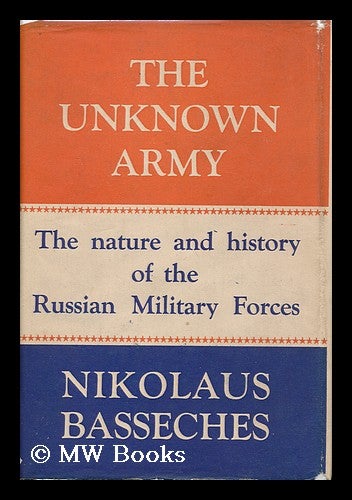 Item #133176 The Unknown Army : the Nature and History of the Russian Military Forces / by Nikolaus Basseches ; Translated by Marion Saerchinger. Nikolaus Basseches.