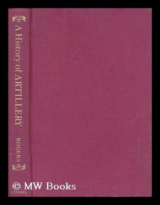 Item #13330 A History of Artillery / H. C. B. Rogers. Colonel H. C. B. Rogers