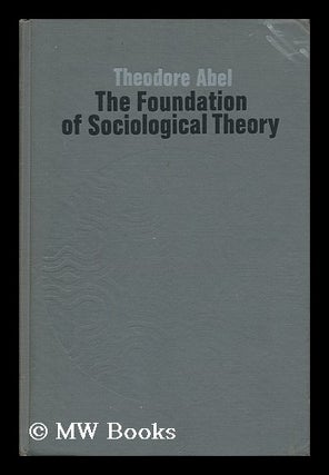 Item #133367 The Foundation of Sociological Theory, [By] Theodore Abel. Theodore Fred Abel