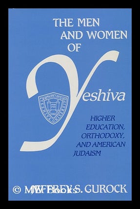 Item #133649 The Men and Women of Yeshiva : Higher Education, Orthodoxy, and American Judaism /...