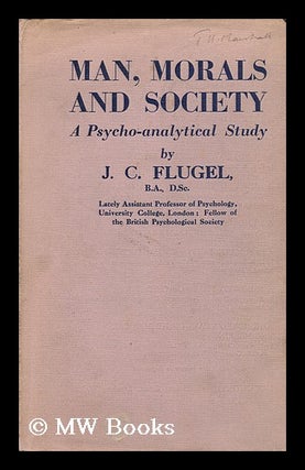 Item #133686 Man, Morals and Society; a Psycho-Analytical Study, by J. C. Flugel. J. C. Flugel