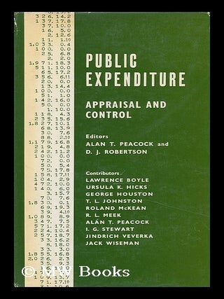 Item #133697 Public Expenditure; Appraisal and Control. Editors: Alan T. Peacock and D. J....
