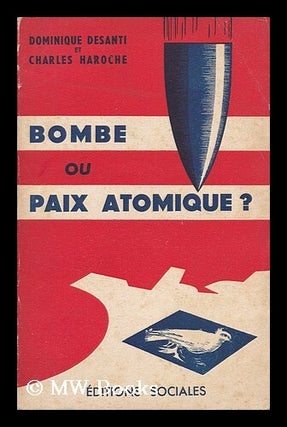 Item #133791 Bombe Ou Paix Atomique. Dominique. Haroche Desanti, Charles